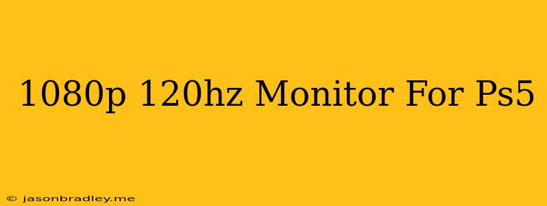 1080p 120hz Monitor For Ps5