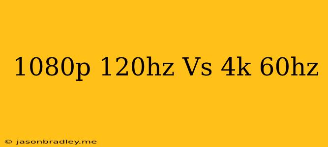 1080p 120hz Vs 4k 60hz