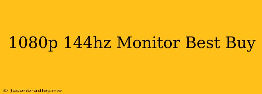 1080p 144hz Monitor Best Buy