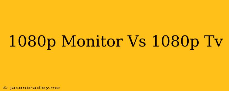 1080p Monitor Vs 1080p Tv