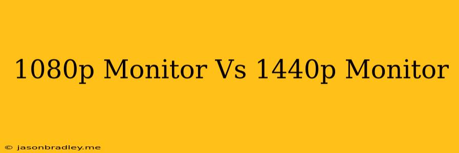 1080p Monitor Vs 1440p Monitor