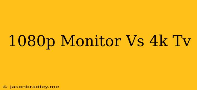 1080p Monitor Vs 4k Tv