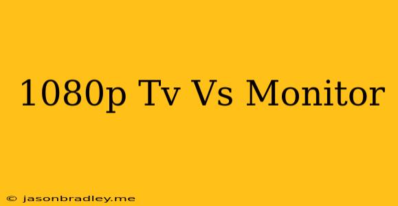 1080p Tv Vs Monitor