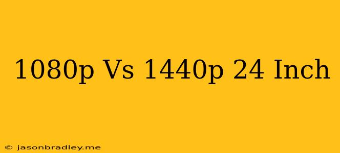 1080p Vs 1440p 24 Inch