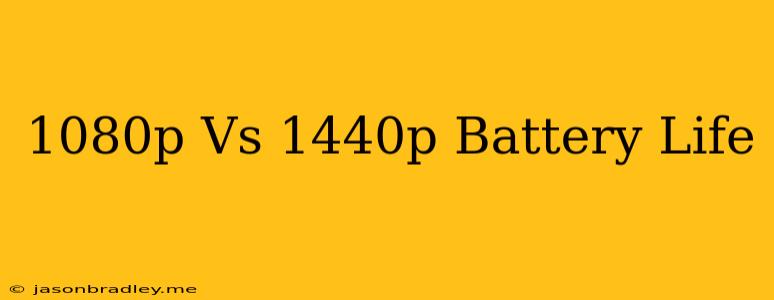 1080p Vs 1440p Battery Life