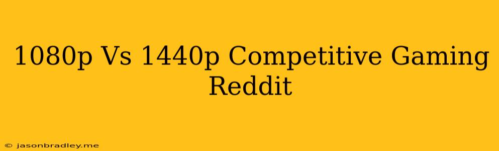 1080p Vs 1440p Competitive Gaming Reddit