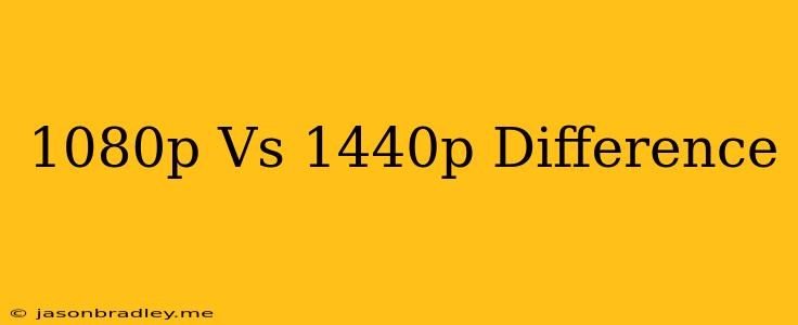 1080p Vs 1440p Difference