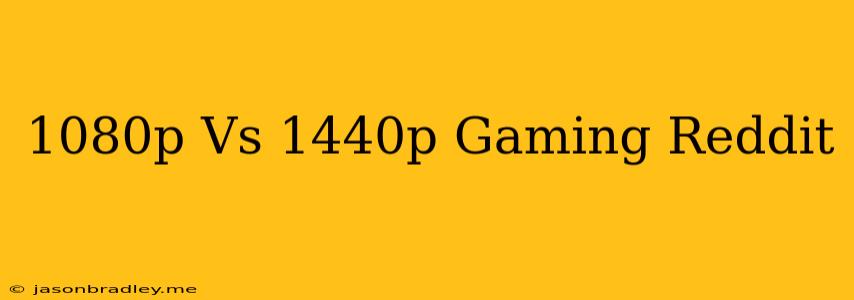 1080p Vs 1440p Gaming Reddit