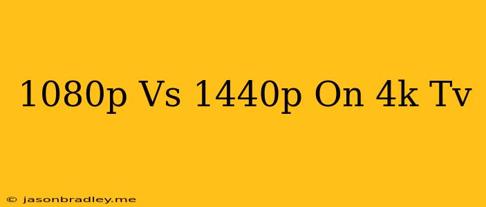 1080p Vs 1440p On 4k Tv