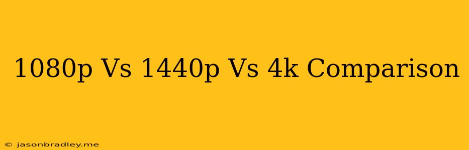 1080p Vs 1440p Vs 4k Comparison