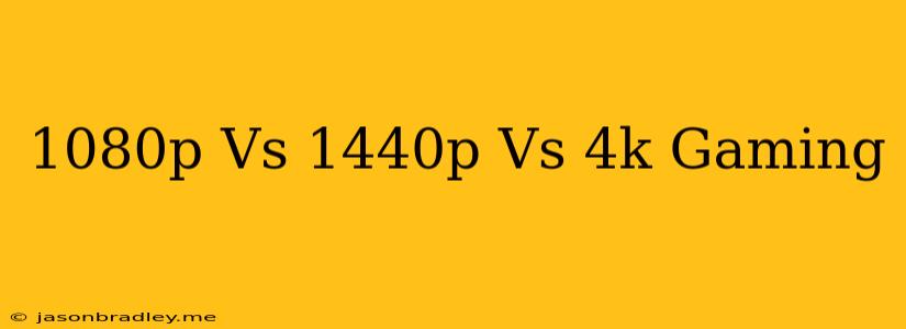 1080p Vs 1440p Vs 4k Gaming