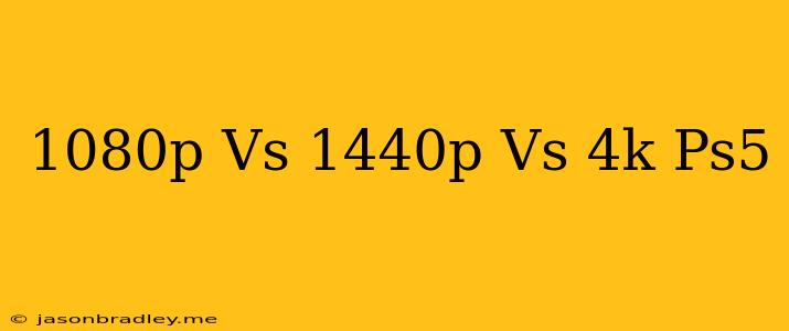 1080p Vs 1440p Vs 4k Ps5