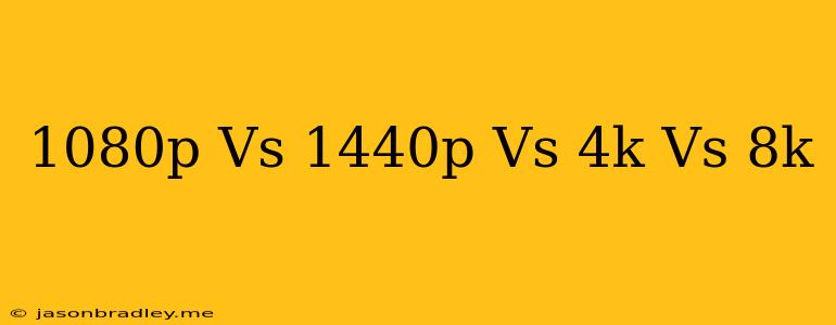 1080p Vs 1440p Vs 4k Vs 8k