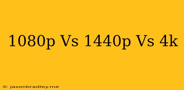 1080p Vs 1440p Vs 4k