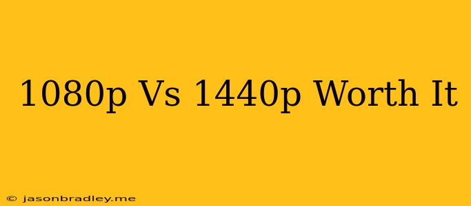 1080p Vs 1440p Worth It