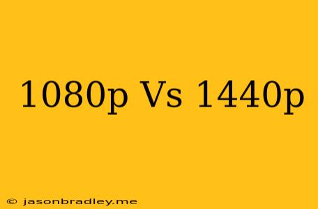 1080p Vs 1440p