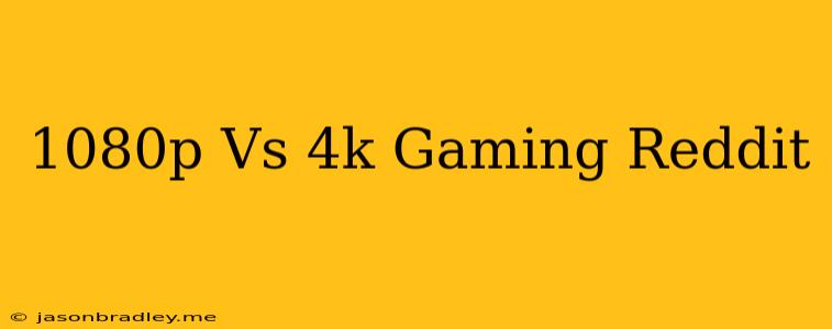 1080p Vs 4k Gaming Reddit