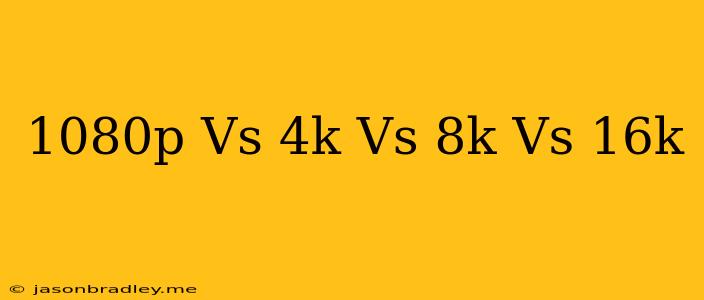 1080p Vs 4k Vs 8k Vs 16k