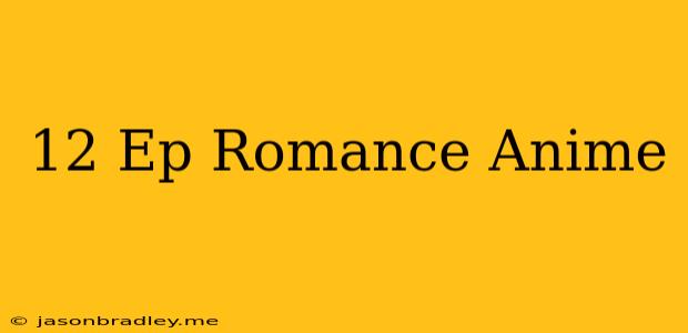 12 Ep Romance Anime