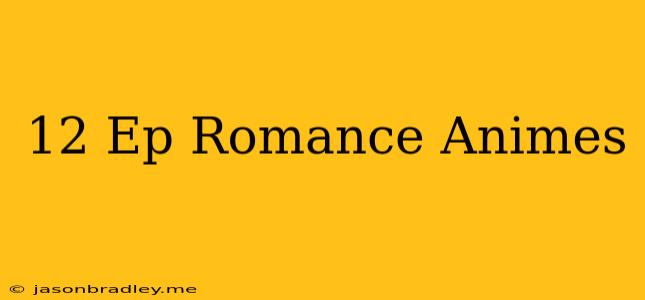 12 Ep Romance Animes