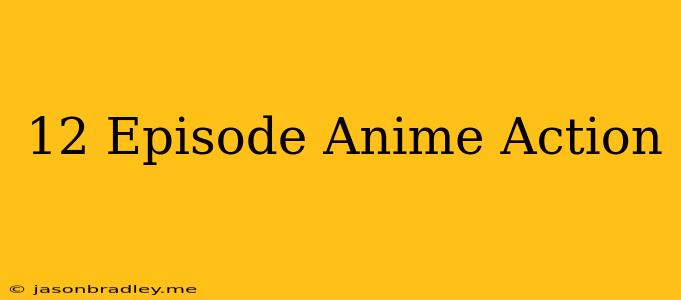 12 Episode Anime Action