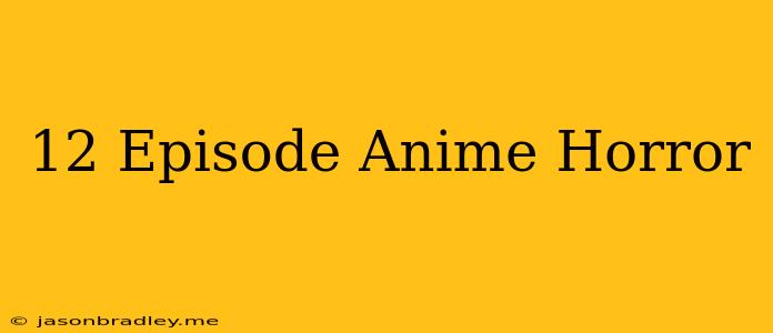 12 Episode Anime Horror