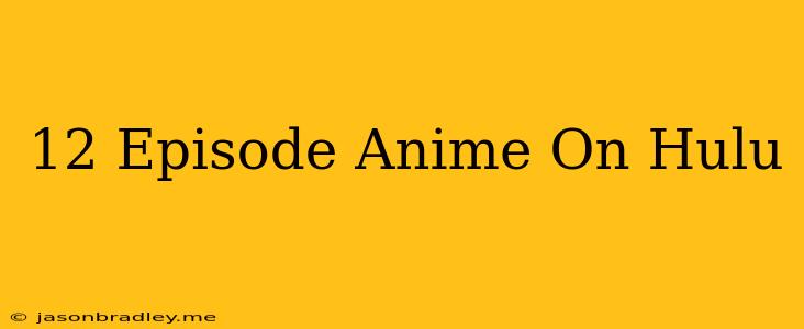 12 Episode Anime On Hulu