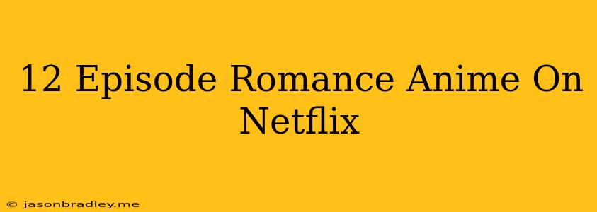 12 Episode Romance Anime On Netflix