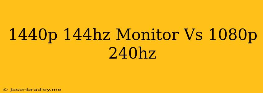 1440p 144hz Monitor Vs 1080p 240hz