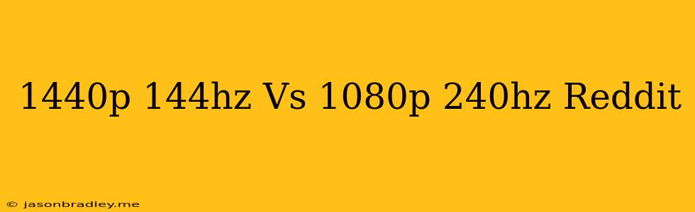 1440p 144hz Vs 1080p 240hz Reddit