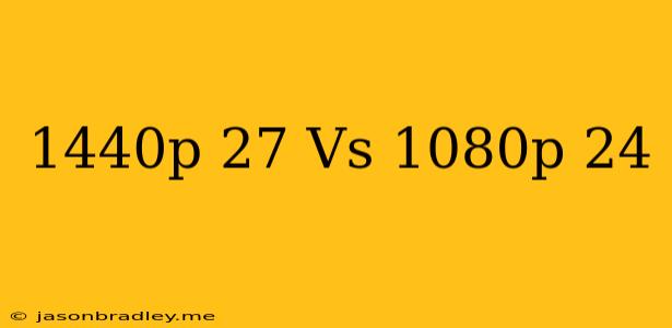 1440p 27 Vs 1080p 24