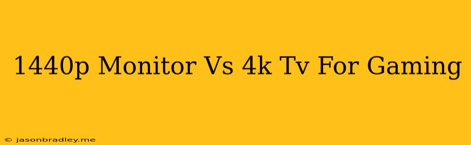 1440p Monitor Vs 4k Tv For Gaming