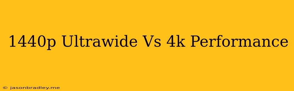 1440p Ultrawide Vs 4k Performance