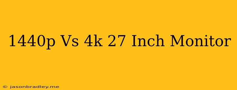 1440p Vs 4k 27 Inch Monitor