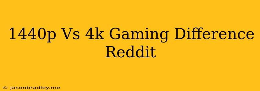 1440p Vs 4k Gaming Difference Reddit