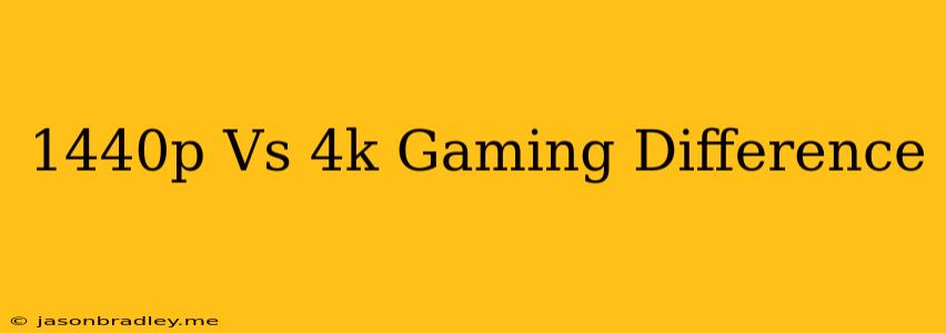 1440p Vs 4k Gaming Difference