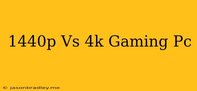 1440p Vs 4k Gaming Pc