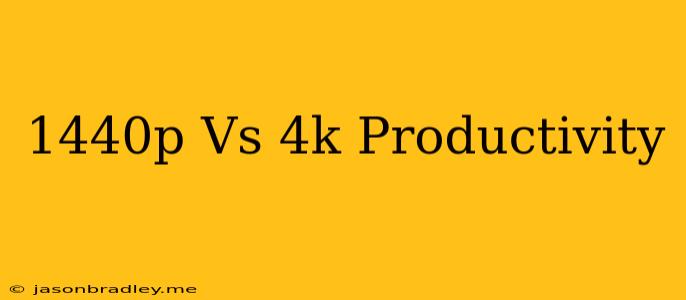 1440p Vs 4k Productivity