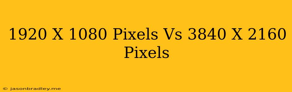 1920 X 1080 Pixels Vs 3840 X 2160 Pixels