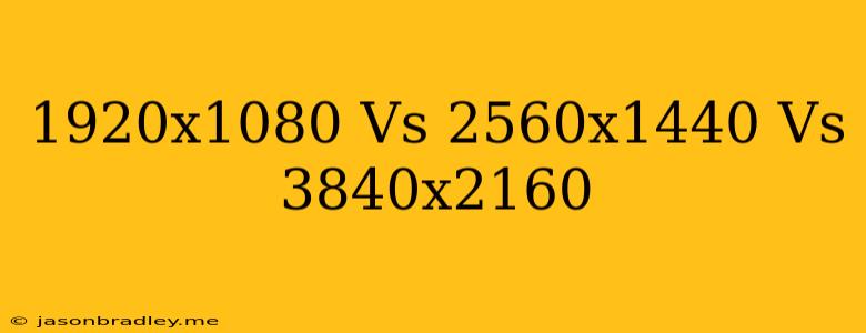 1920x1080 Vs 2560x1440 Vs 3840x2160