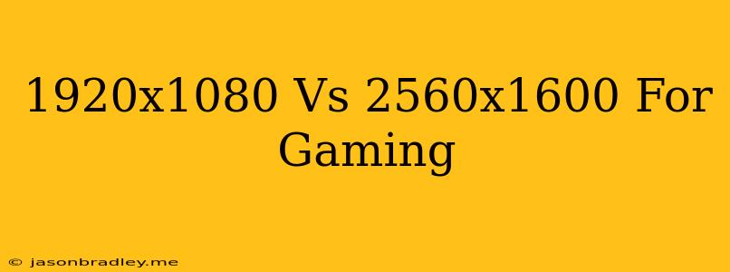 1920x1080 Vs 2560x1600 For Gaming