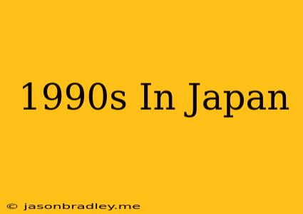 1990s In Japan