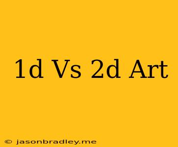 1d Vs 2d Art