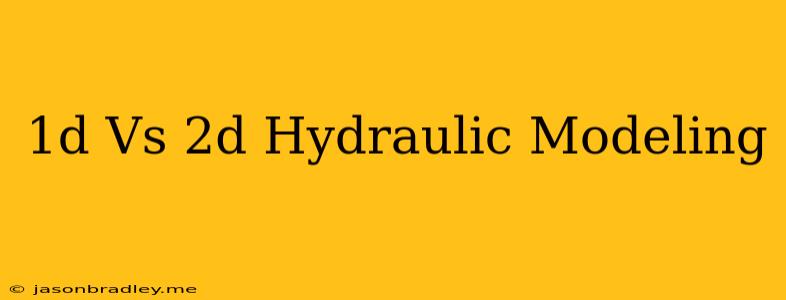 1d Vs 2d Hydraulic Modeling