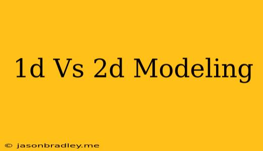 1d Vs 2d Modeling