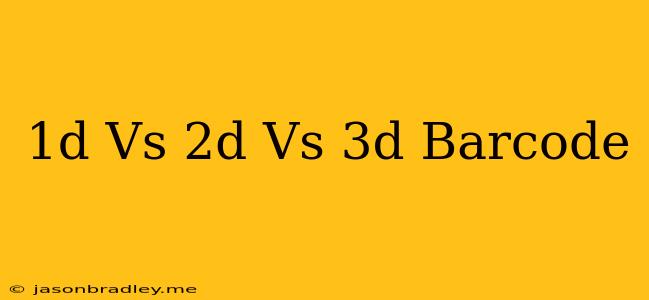 1d Vs 2d Vs 3d Barcode