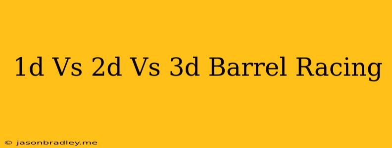 1d Vs 2d Vs 3d Barrel Racing