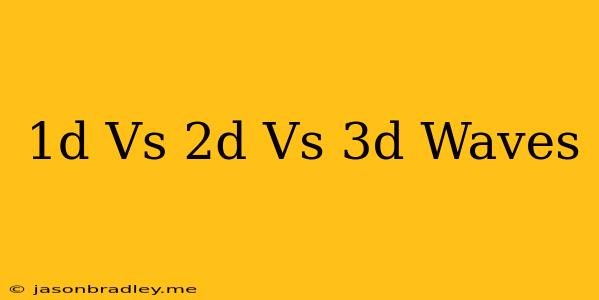 1d Vs 2d Vs 3d Waves