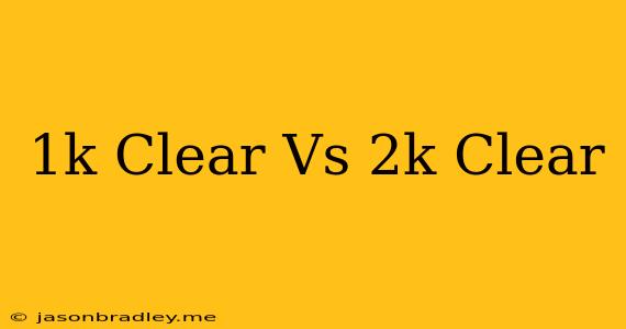 1k Clear Vs 2k Clear