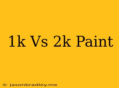 1k Vs 2k Paint